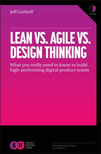 Jeff Gothelf - Lean vs Agile vs Design Thinking: What You Really Need to Know to Build High-Performing Digital Product Teams, E-bok