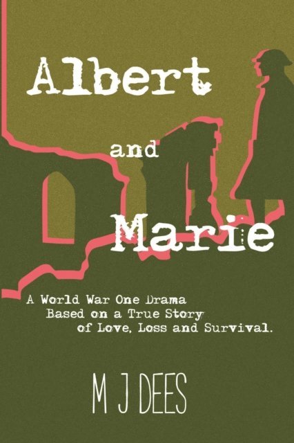 M J Dees - Albert & Marie A World War One Drama Based on a True Story of Love, Loss and Survival, E-bok