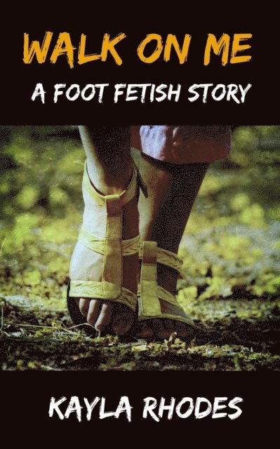 Kayla Rhodes - Walk on Me: A Foot Fetish Story, E-bok