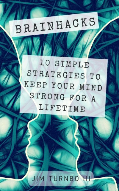 Jim Turnbo III - Brainhacks: 10 Simple Strategies To Keep Your Mind Strong For A Lifetime, E-bok