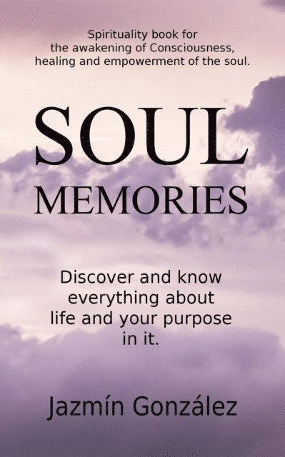 Jazmin Gonzalez - Soul Memories: Discover and know everything about life and your purpose in it., E-bok