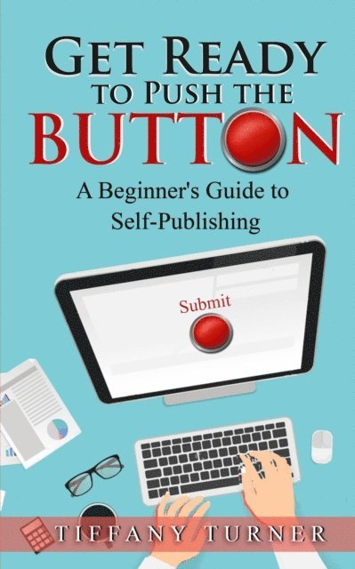 Tiffany Turner - Get Ready to Push the Button: A Beginner's Guide to Self-Publishing, E-bok