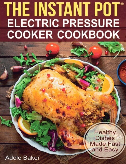 Adele Baker - Instant Pot: Electric Pressure Cooker Cookbook. Healthy Dishes Made Fast and Easy, E-bok