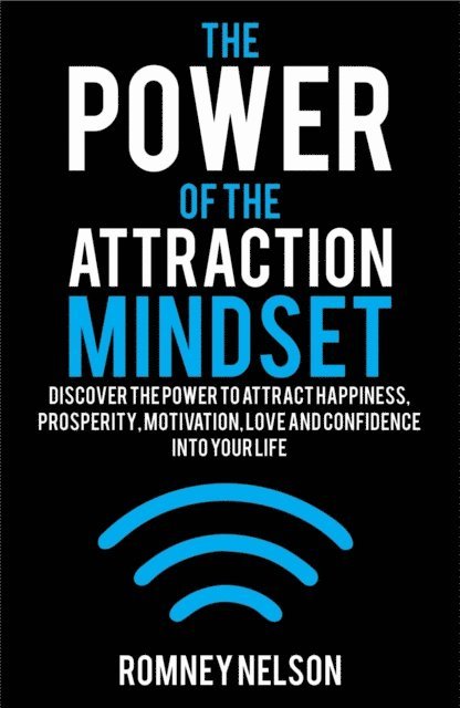 Romney Nelson - Power of the Attraction Mindset: Discover the Power to Attract Happiness, Prosperity, Motivation, Love and Confidence Into Your Life, E-bok