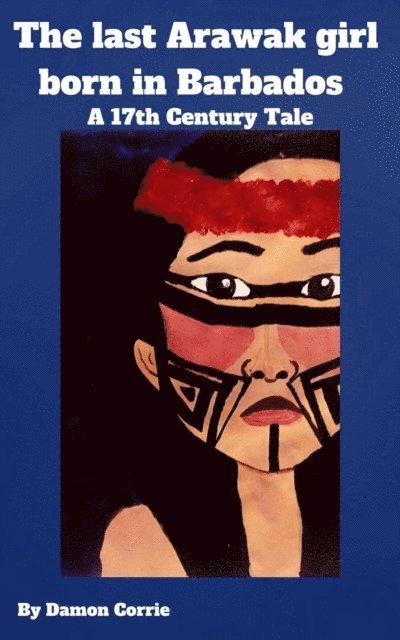 Damon Corrie - Last Arawak girl born in Barbados - A 17th Century Tale, E-bok