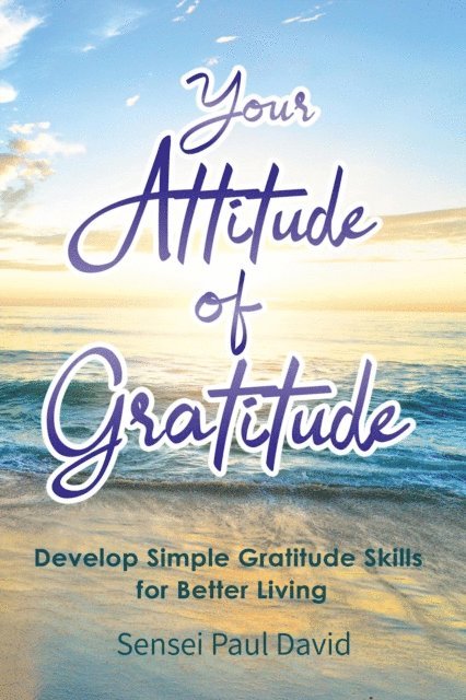 Sensei Paul David - Your Attitude of Gratitude:  Develop Simple Gratitude Skills For Better Living, E-bok
