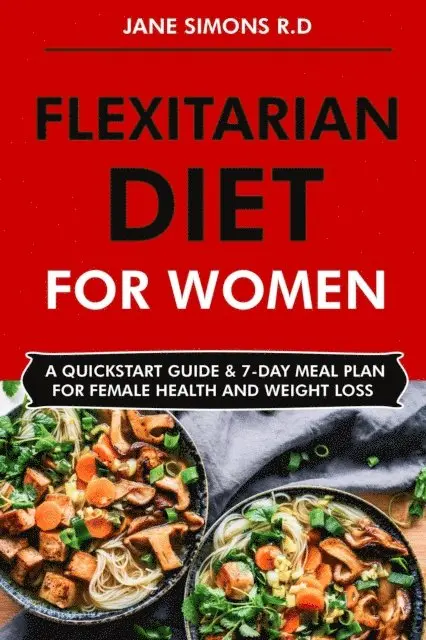RD. Jane Simons - Flexitarian Diet for Women: A Quick Start Guide & 7-Day Meal Plan for Female Health and Weight Loss, E-bok. Tillgänglighet: Lägg i varukorg