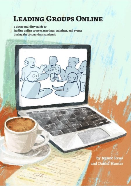 Daniel Hunter - Leading Groups Online: a Down-and-Dirty Guide to Leading Online Courses, Meetings, Trainings, and Events During the Coronavirus Pandemic, E-bok