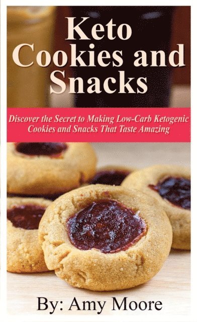 Amy Moore - Keto Cookies and Snacks: Discover the Secret to Making Low-Carb Ketogenic Cookies and Snacks that Taste Amazing, E-bok