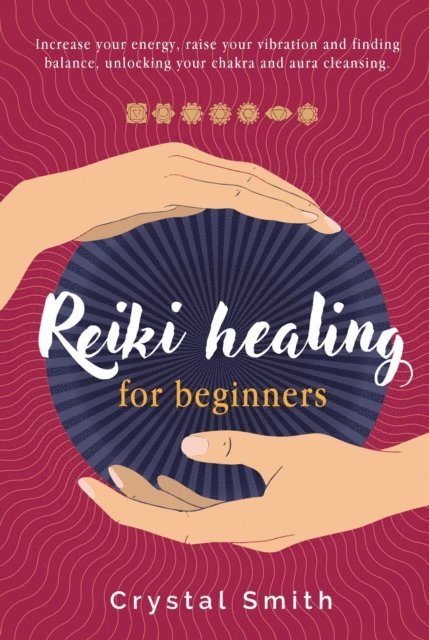 Crystal Smith - Reiki Healing for Beginners: Increase your energy, raise your vibration and finding balance. Unlocking your chakra and aura cleansing, E-bok. Tillgänglighet: Lägg i varukorg