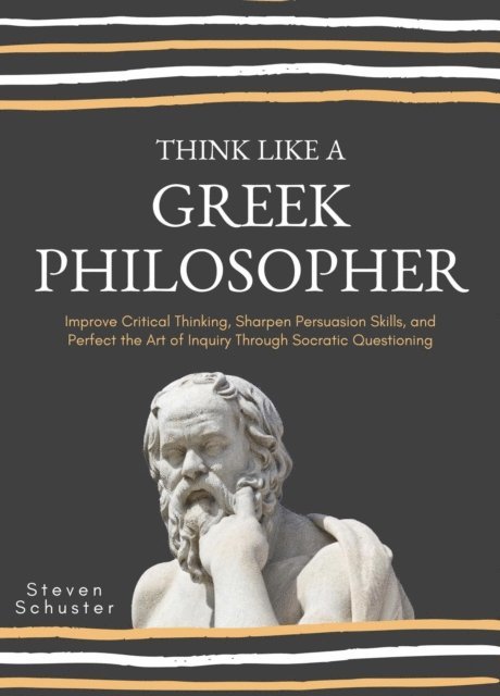 Steven Schuster - Think Like A Greek Philosopher, E-bok