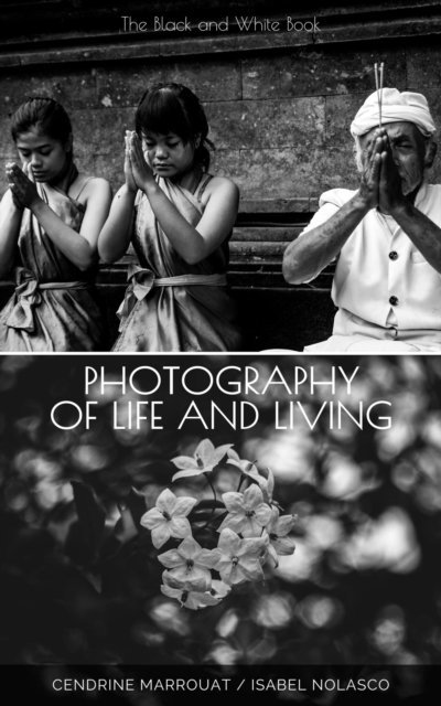 Isabel Nolasco, Cendrine Marrouat - Photography of Life and Living: The Black and White Book, E-bok