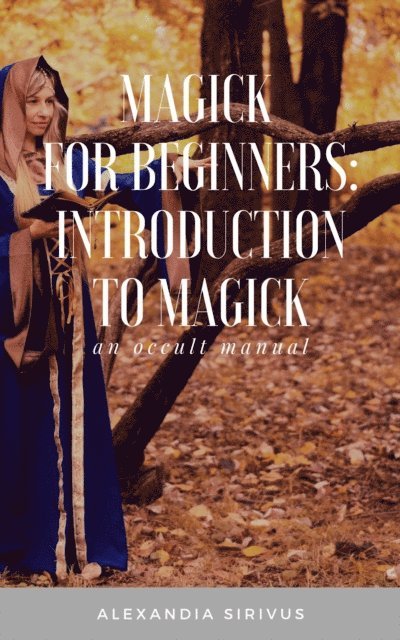 Alexandia Sirivus - Magick for Beginners: Introduction to Magick, E-bok. Tillgänglighet: Lägg i varukorg