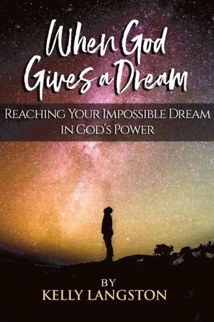 When God Gives a Dream: Reaching Your Impossible Dream in God's Power