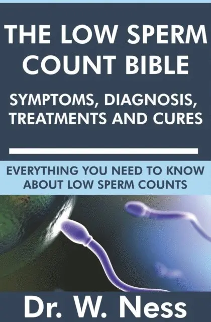 Low Sperm Count Bible: Symptoms, Diagnosis, Treatments and Cures