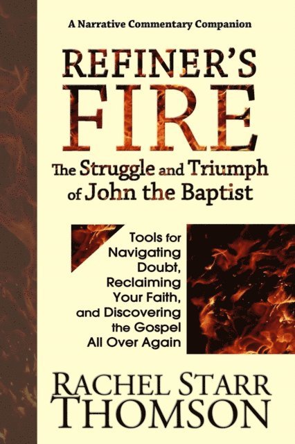 Rachel Starr Thomson - Refiner's Fire: The Struggle and Triumph of John the Baptist (Tools for Navigating Doubt, Reclaiming Faith, and Discovering the Gospel All Over Again), E-bok