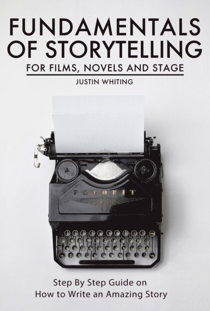 Justin Whiting - Fundamentals of Storytelling for Films, Novels and Stage: Step By Step Guide on How To Write an Amazing Story, E-bok. Tillgänglighet: Lägg i varukorg