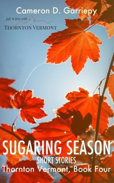 Cameron D. Garriepy - Sugaring Season: Stories from Thornton & Beyond, E-bok