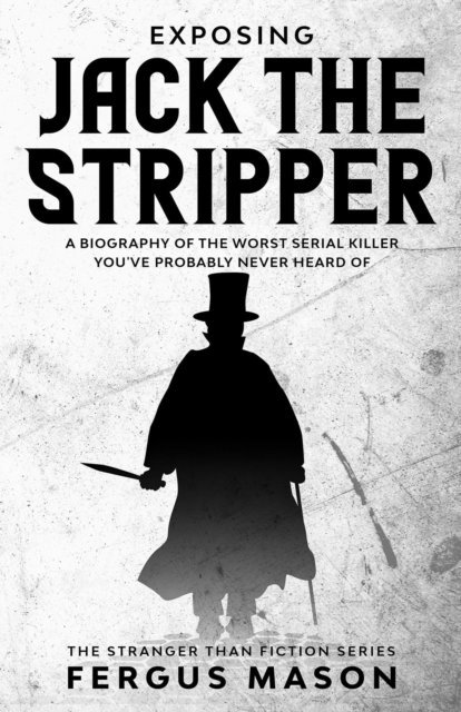 Fergus Mason - Exposing Jack the Stripper: A Biography of the Worst Serial Killer You've Probably Never Heard of, E-bok