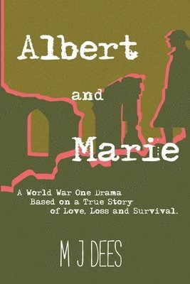M J Dees - Albert & Marie A World War One Drama Based on a True Story of Love, Loss and Survival, Häftad