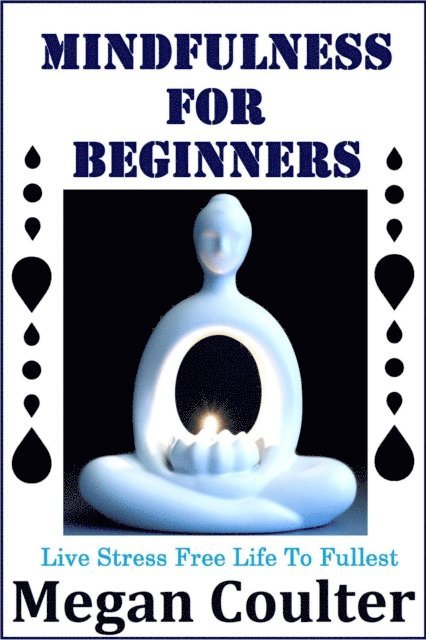 Megan Coulter - Mindfulness For Beginners: Live Stress Free Life To Fullest, E-bok. Tillgänglighet: Lägg i varukorg