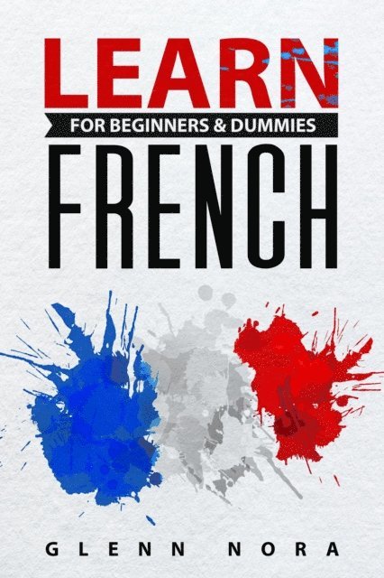 Glenn Nora - Learn French for Beginners: Guide to Understand the Basics, Build Everyday Vocabulary, and Improve Your Reading and Conversation Skills, E-bok. Tillgänglighet: Lägg i varukorg