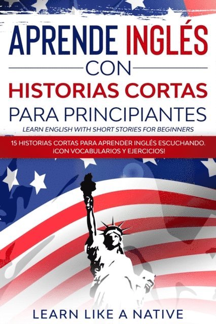 Learn Like a Native - Aprende Ingles con Historias Cortas para Principiantes [Learn English With Short Stories for Beginners]: 15 Historias Cortas para Aprender Ingles Escuchando. !Con Vocabularios y Ejercicios!, E-bok. Tillgänglighet: Lägg i varukorg