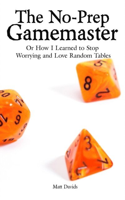 Matt Davids - No-Prep Gamemaster: Or How I Learned to Stop Worrying and Love Random Tables, E-bok