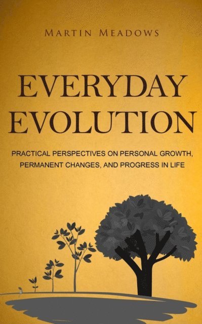 Martin Meadows - Everyday Evolution: Practical Perspectives on Personal Growth, Permanent Changes, and Progress in Life, E-bok