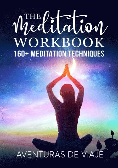 Aventuras De Viaje - Meditation Workbook: 160+ Meditation Techniques to Reduce Stress and Expand Your Mind, E-bok