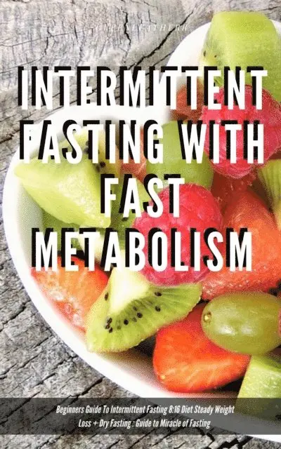 Intermittent Fasting With Fast Metabolism Beginners Guide To Intermittent Fasting 8:16 Diet Steady Weight Loss + Dry Fasting : Guide to Miracle of Fasting