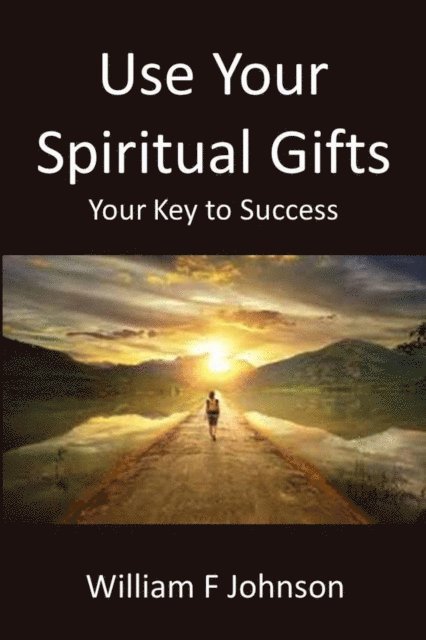 William F Johnson - Use Your Spiritual Gifts, E-bok