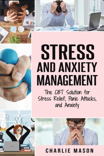 Charlie Mason - Stress and Anxiety Management: The CBT Solution for Stress Relief, Panic Attacks, and Anxiety, E-bok. Tillgänglighet: Lägg i varukorg