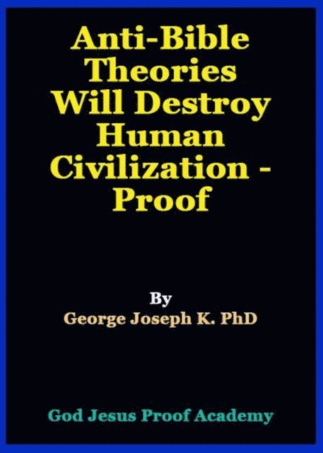 GEORGE JOSEPH - Anti-Bible Theories Will Destroy   Human Civilization - Proof, E-bok