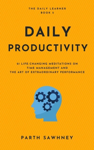 Parth Sawhney - Daily Productivity: 21 Life-Changing Meditations on Time Management and the Art of Extraordinary Performance, E-bok. Tillgänglighet: Lägg i varukorg