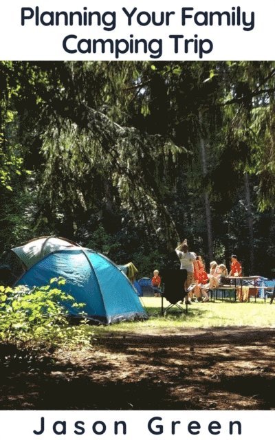 Jason Green - Planning Your Family Camping Trip, E-bok