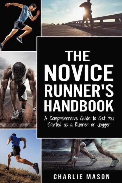 Charlie Mason - Novice Runner's Handbook: A Comprehensive Guide to Get You Started as a Runner or Jogger, E-bok. Tillgänglighet: Lägg i varukorg