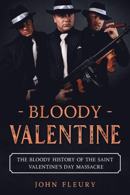 John Fleury - Bloody Valentine: The Bloody History of the Saint Valentine's Day Massacre, E-bok