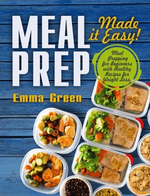 Emma Green - Meal Prep: Made it Easy! Meal Prepping for Beginners with Healthy Recipes for Weight Loss, E-bok