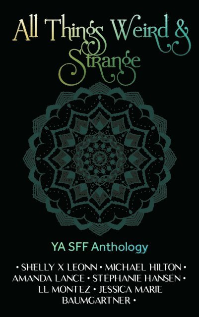 LL Montez, Amanda Lance, Michael Hilton, Shelly X Leonn, Jessica Marie Baumgartner, Stephanie Hansen - All Things Weird & Strange, E-bok