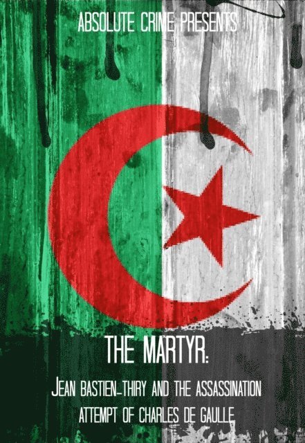 Tammy Mal - Martyr: Jean Bastien-Thiry and the Assassination Attempt of Charles de Gaulle, E-bok