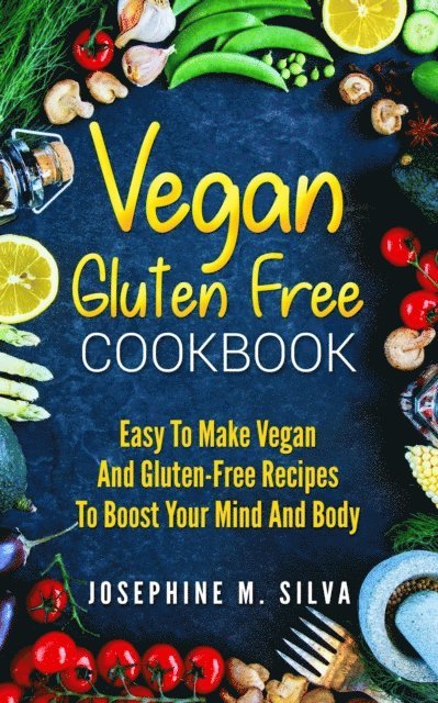 Josephine M. Silva - Vegan Gluten-Free Cookbook: Easy To Make Vegan and Gluten-Free Recipes To Boost Your Mind And Body, E-bok. Tillgänglighet: Lägg i varukorg