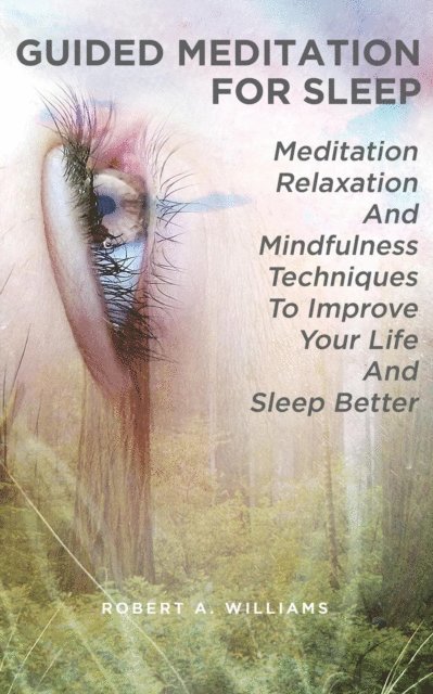 Robert A. Williams - Guided Meditation for Sleep: Meditation, Relaxation and Mindfulness Techniques to Improve Your Life and Sleep Better, E-bok