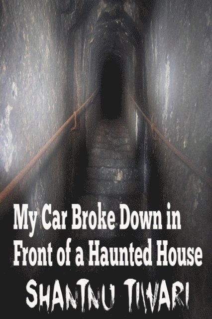 Shantnu Tiwari - My Car Broke Down in Front of a Haunted House, E-bok
