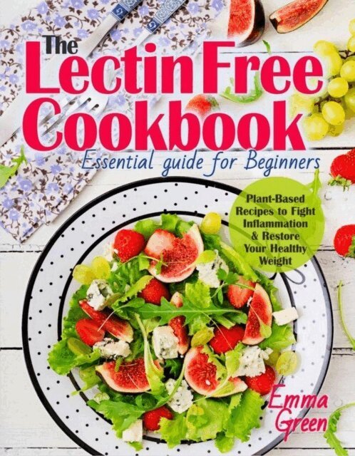 Emma Green - Lectin Free Cookbook: Essential Guide for Beginners. Plant-Based Recipes to Fight Inflammation & Restore Your Healthy Weight, E-bok