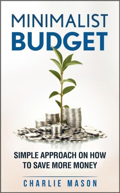 Charlie Mason - Minimalist Budget: Simple Strategies On How To Save More Money, E-bok. Tillgänglighet: Lägg i varukorg