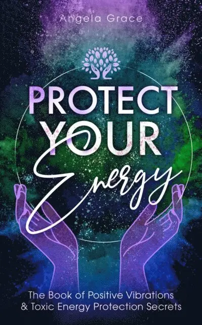 Angela Grace - Protect Your Energy: The Book Of Positive Vibrations & Toxic Energy Protection Secrets, E-bok. Tillgänglighet: Lägg i varukorg