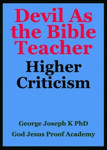 GEORGE JOSEPH - Higher Criticism: Devil Becomes the Bible Teacher, E-bok