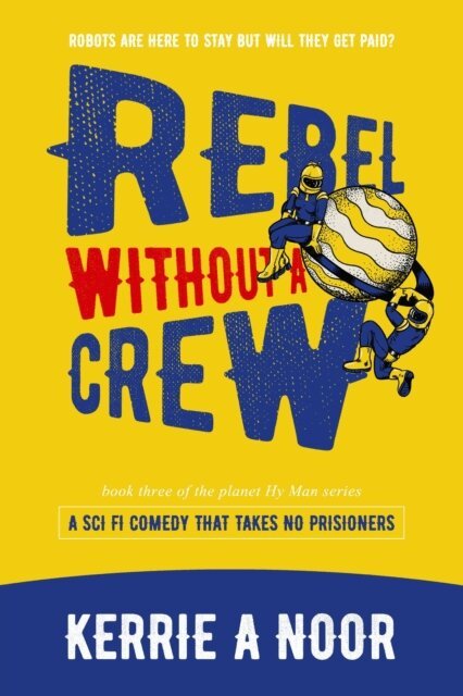 Kerrie Noor - Rebel Without A Crew: A Sci Fi Comedy With Comedic Conquests, E-bok