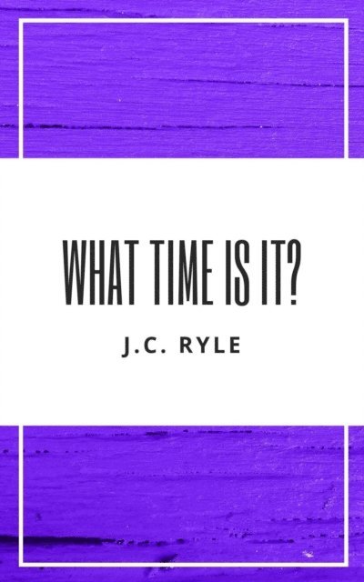 J. C. Ryle - What Time Is It?, E-bok